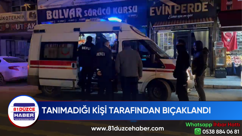 TANIMADIĞI KİŞİ TARAFINDAN BIÇAKLANDI