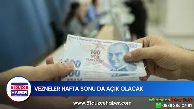 VEZNELER HAFTA SONU DA AÇIK OLACAK