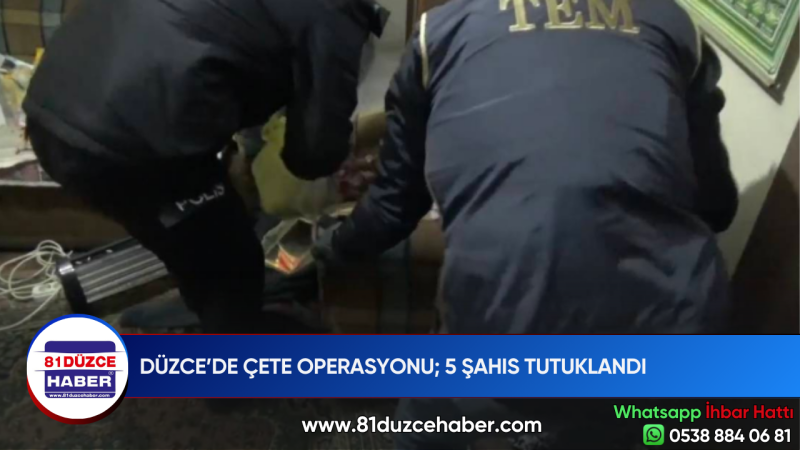 DÜZCE’DE ÇETE OPERASYONU; 5 ŞAHIS TUTUKLANDI