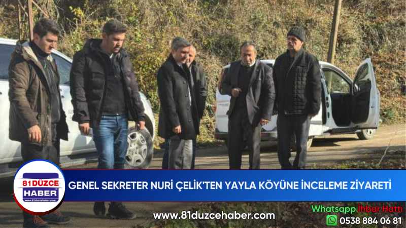 GENEL SEKRETER NURİ ÇELİK'TEN YAYLA KÖYÜNE İNCELEME ZİYARETİ