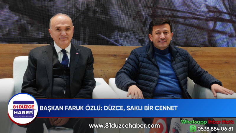 BAŞKAN FARUK ÖZLÜ: DÜZCE, SAKLI BİR CENNET