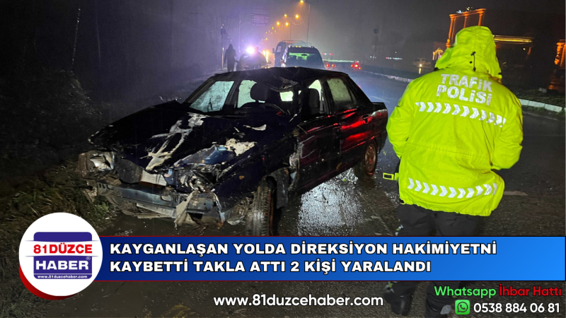 KAYGANLAŞAN YOLDA DİREKSİYON HAKİMİYETNİ KAYBETTİ TAKLA ATTI 2 KİŞİ YARALANDI