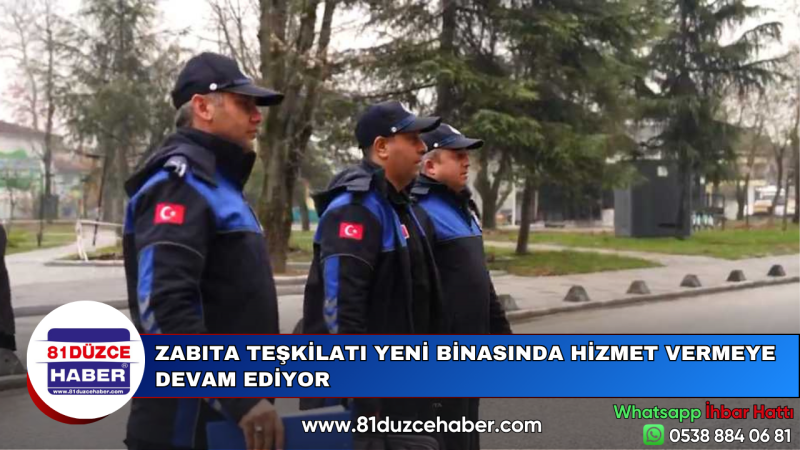 ZABITA TEŞKİLATI YENİ BİNASINDA HİZMET VERMEYE DEVAM EDİYOR