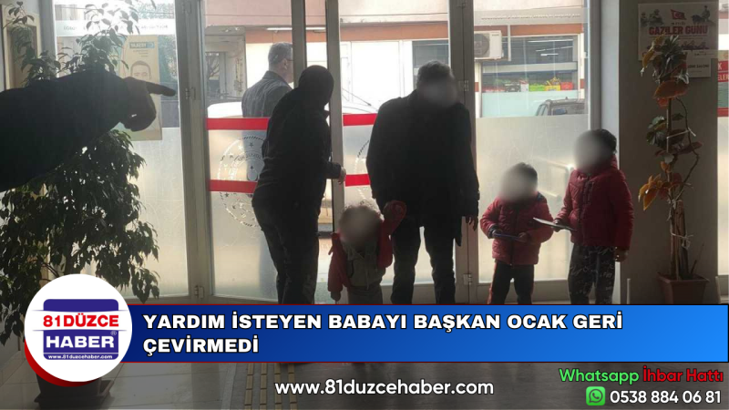 YARDIM İSTEYEN BABAYI BAŞKAN OCAK GERİ ÇEVİRMEDİ