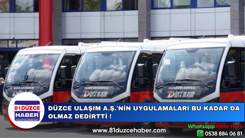 DÜZCE ULAŞIM A.Ş.'NİN UYGULAMALARI BU KADAR DA OLMAZ DEDİRTTİ !