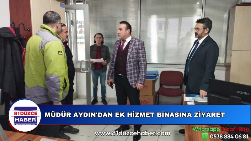 MÜDÜR AYDIN'DAN EK HİZMET BİNASINA ZİYARET