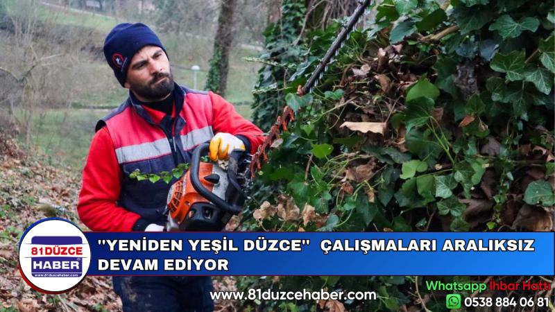 ''YENİDEN YEŞİL DÜZCE''  ÇALIŞMALARI ARALIKSIZ DEVAM EDİYOR