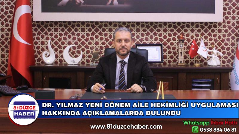 DR. YILMAZ YENİ DÖNEM AİLE HEKİMLİĞİ UYGULAMASI HAKKINDA AÇIKLAMALARDA BULUNDU