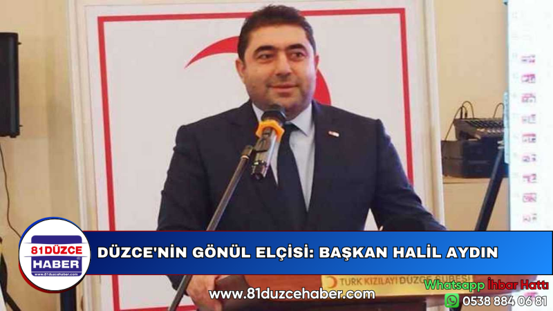 DÜZCE'NİN GÖNÜL ELÇİSİ: BAŞKAN HALİL AYDIN