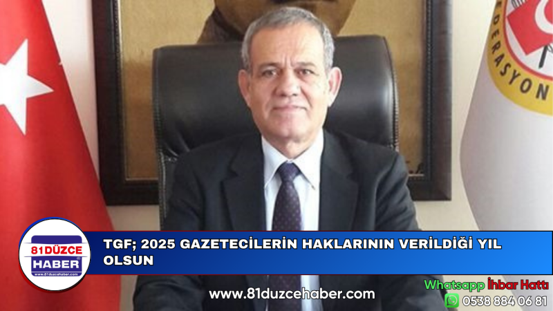 TGF; 2025 GAZETECİLERİN HAKLARININ VERİLDİĞİ YIL OLSUN