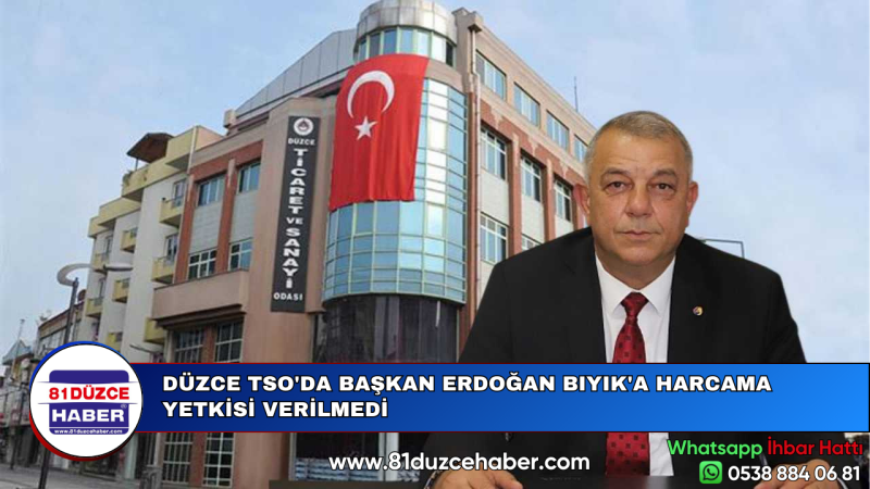 DÜZCE TSO'DA BAŞKAN ERDOĞAN BIYIK'A HARCAMA YETKİSİ VERİLMEDİ