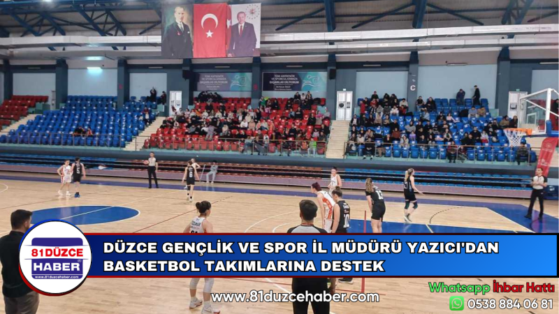 DÜZCE GENÇLİK VE SPOR İL MÜDÜRÜ YAZICI'DAN BASKETBOL TAKIMLARINA DESTEK