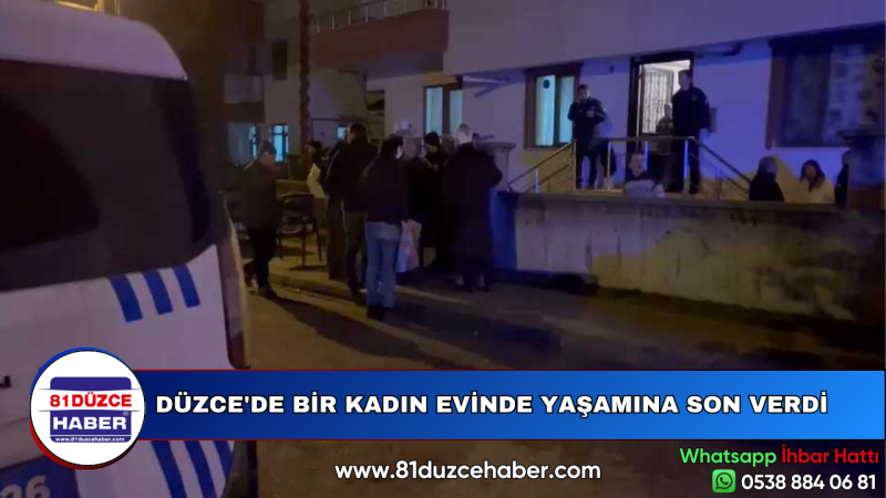 DÜZCE'DE BİR KADIN EVİNDE YAŞAMINA SON VERDİ