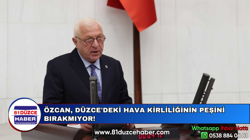 ÖZCAN, DÜZCE'DEKİ HAVA KİRLİLİĞİNİN PEŞİNİ BIRAKMIYOR!