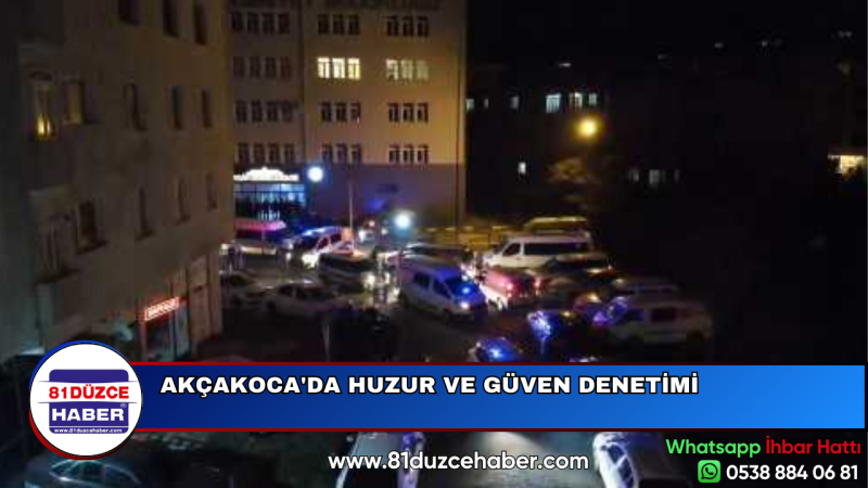 AKÇAKOCA'DA HUZUR VE GÜVEN DENETİMİ