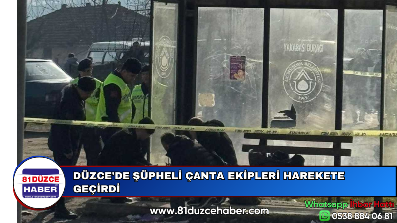 DÜZCE'DE ŞÜPHELİ ÇANTA EKİPLERİ HAREKETE GEÇİRDİ