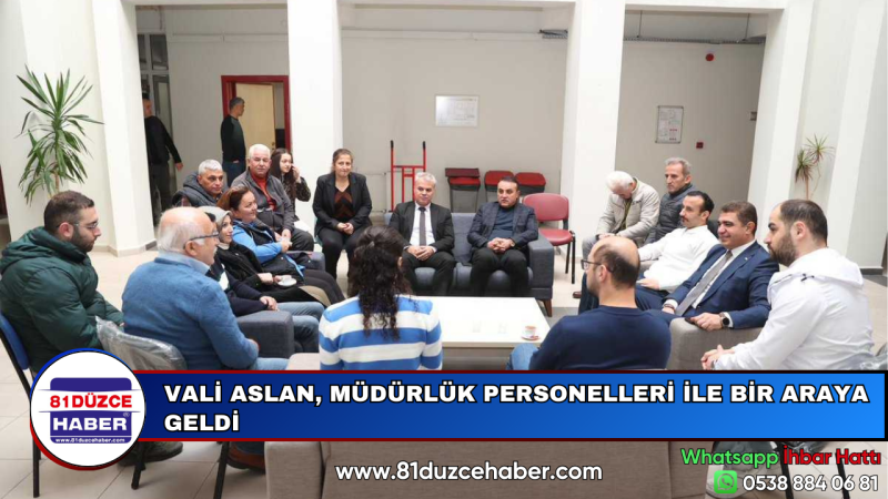 VALİ ASLAN, MÜDÜRLÜK PERSONELLERİ İLE BİR ARAYA GELDİ