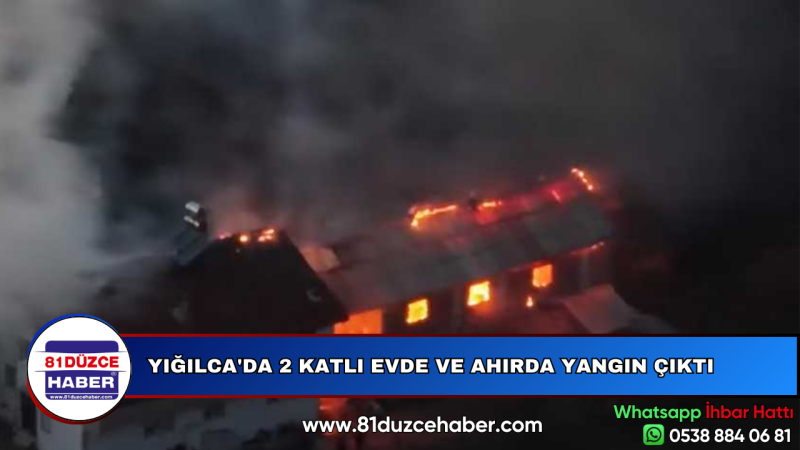 YIĞILCA'DA 2 KATLI EVDE VE AHIRDA YANGIN ÇIKTI