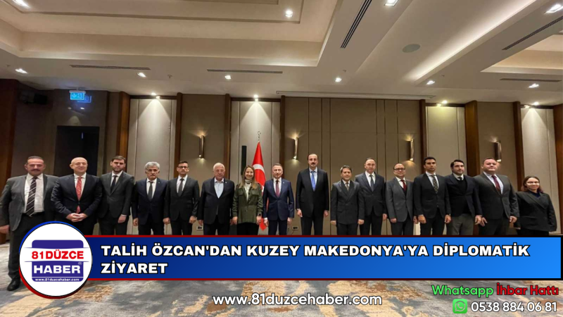 TALİH ÖZCAN'DAN KUZEY MAKEDONYA'YA DİPLOMATİK ZİYARET