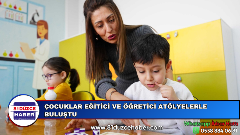 ÇOCUKLAR EĞİTİCİ VE ÖĞRETİCİ ATÖLYELERLE BULUŞTU