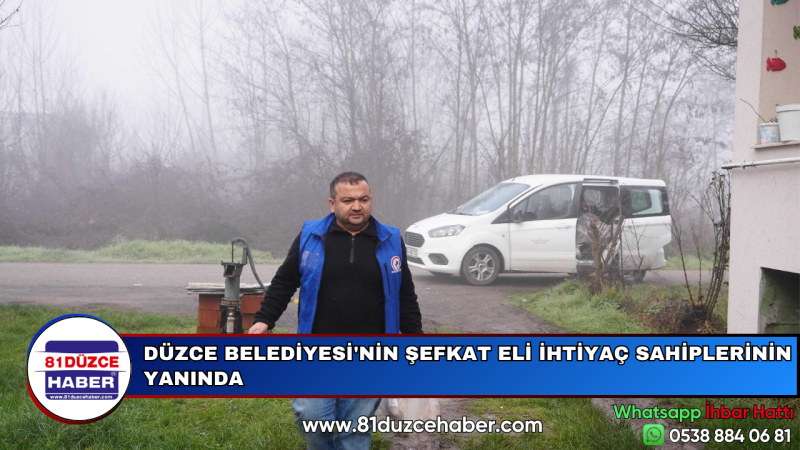 DÜZCE BELEDİYESİ'NİN ŞEFKAT ELİ İHTİYAÇ SAHİPLERİNİN YANINDA