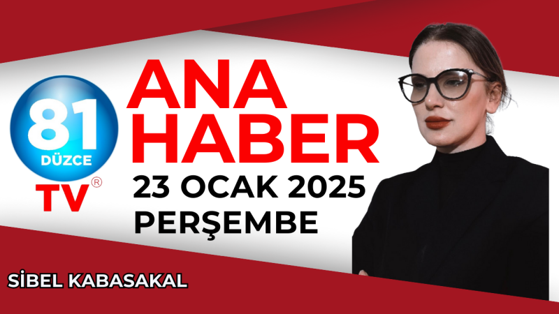 ANA HABER / 23 OCAK 2025 - PERŞEMBE / 81 DÜZCE TV