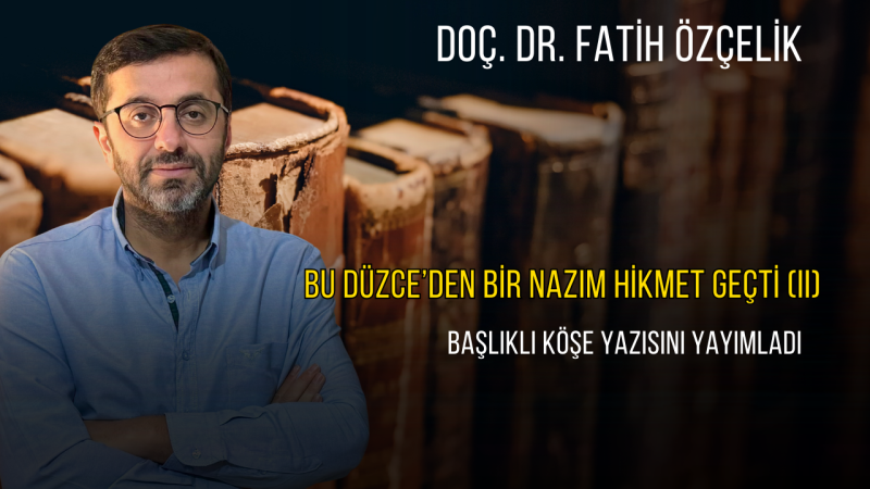 BU DÜZCE’DEN BİR NAZIM HİKMET GEÇTİ (II)