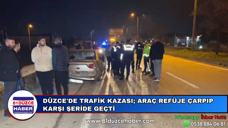 DÜZCE'DE TRAFİK KAZASI; ARAÇ REFÜJE ÇARPIP KARŞI ŞERİDE GEÇTİ