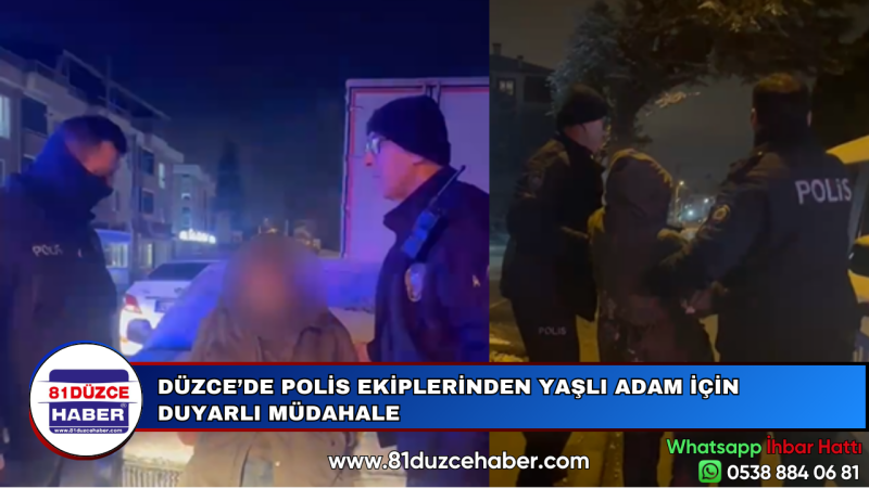 DÜZCE’DE POLİS EKİPLERİNDEN YAŞLI ADAM İÇİN DUYARLI MÜDAHALE