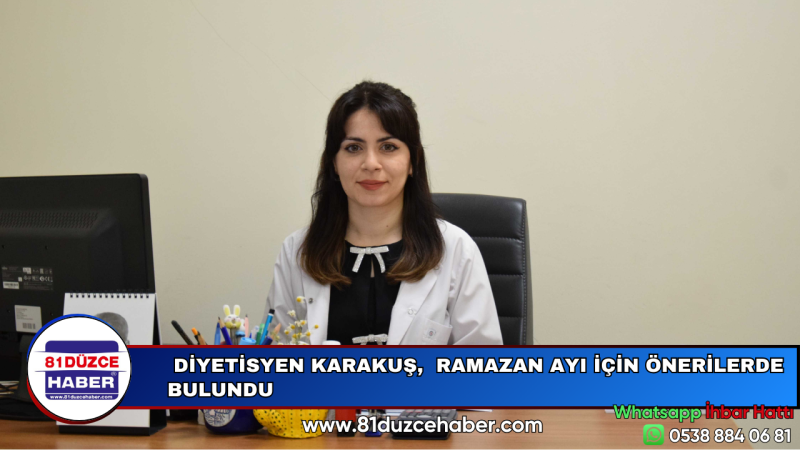  DİYETİSYEN KARAKUŞ,  RAMAZAN AYI İÇİN ÖNERİLERDE BULUNDU