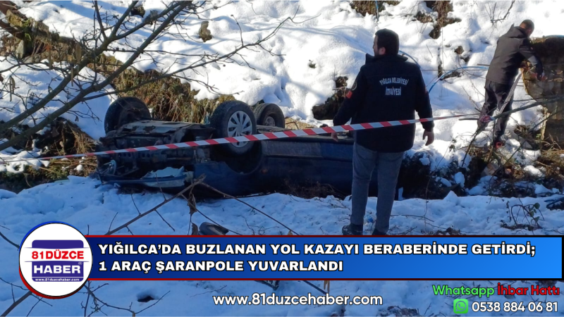 YIĞILCA’DA BUZLANAN YOL KAZAYI BERABERİNDE GETİRDİ; 1 ARAÇ ŞARANPOLE YUVARLANDI