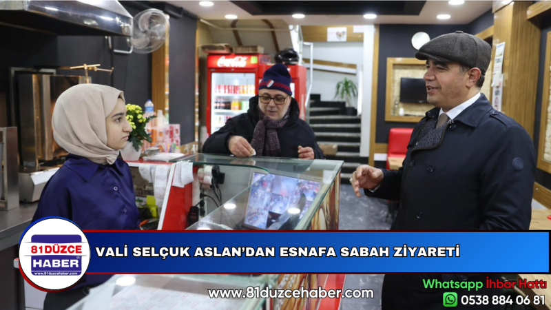 VALİ SELÇUK ASLAN’DAN ESNAFA SABAH ZİYARETİ