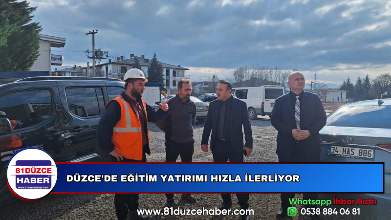 DÜZCE'DE EĞİTİM YATIRIMI HIZLA İLERLİYOR