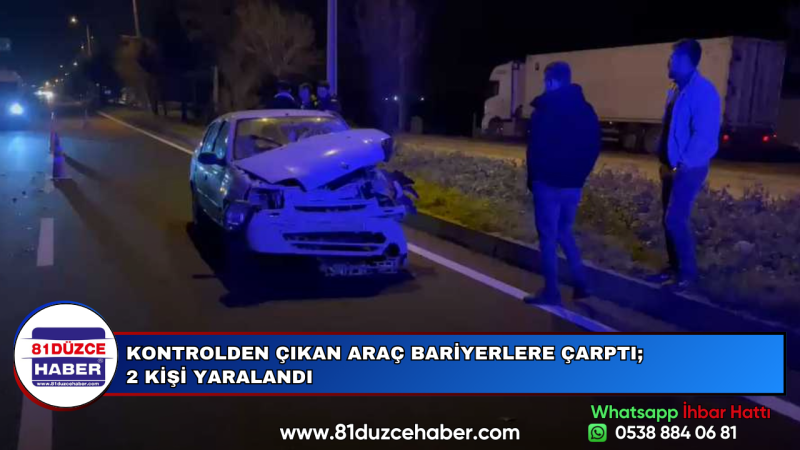 KONTROLDEN ÇIKAN ARAÇ BARİYERLERE ÇARPTI;2 KİŞİ YARALANDI