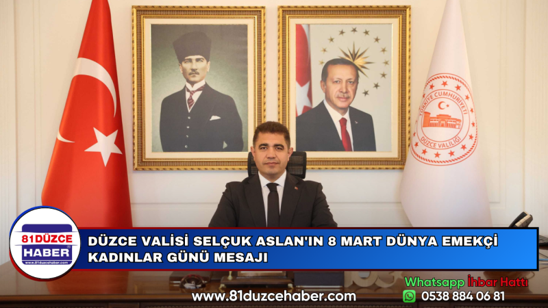 DÜZCE VALİSİ SELÇUK ASLAN'IN 8 MART DÜNYA EMEKÇİ KADINLAR GÜNÜ MESAJI