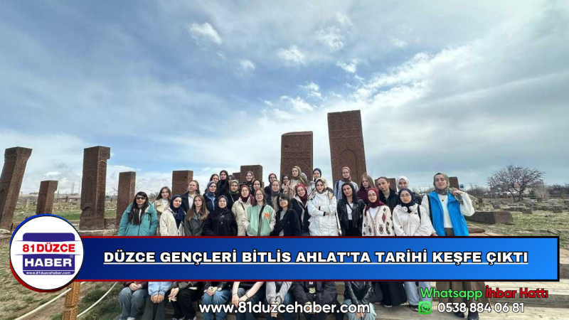 DÜZCE GENÇLERİ BİTLİS AHLAT'TA TARİHİ KEŞFE ÇIKTI