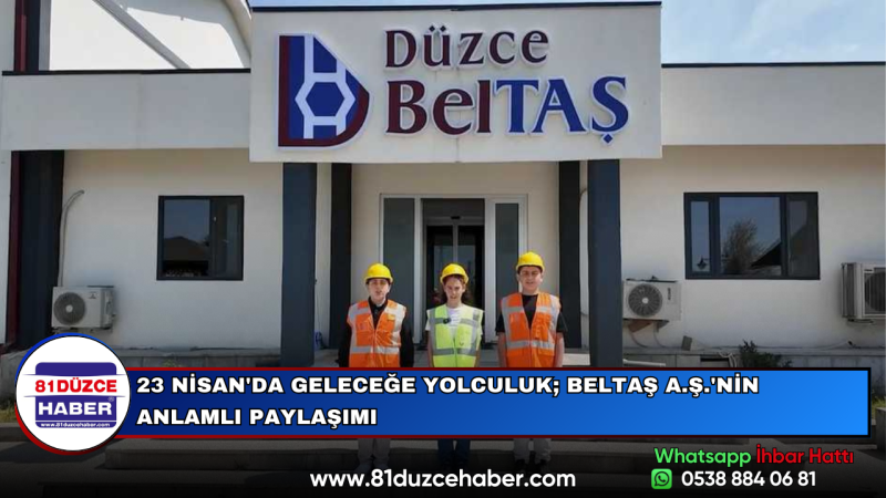 23 NİSAN'DA GELECEĞE YOLCULUK; BELTAŞ A.Ş.'NİN ANLAMLI PAYLAŞIMI