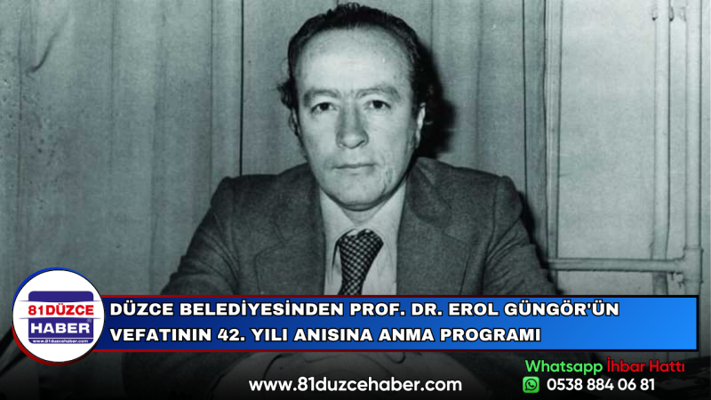DÜZCE BELEDİYESİNDEN PROF. DR. EROL GÜNGÖR'ÜN VEFATININ 42. YILI ANISINA ANMA PROGRAMI