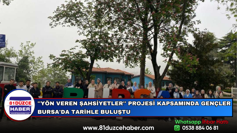 ''YÖN VEREN ŞAHSİYETLER'' PROJESİ KAPSAMINDA GENÇLER BURSA'DA TARİHLE BULUŞTU