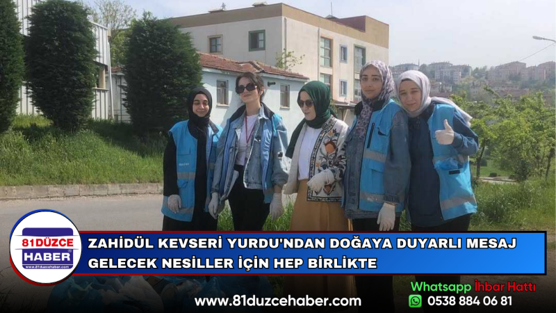 ZAHİDÜL KEVSERİ YURDU'NDAN DOĞAYA DUYARLI MESAJ GELECEK NESİLLER İÇİN HEP BİRLİKTE