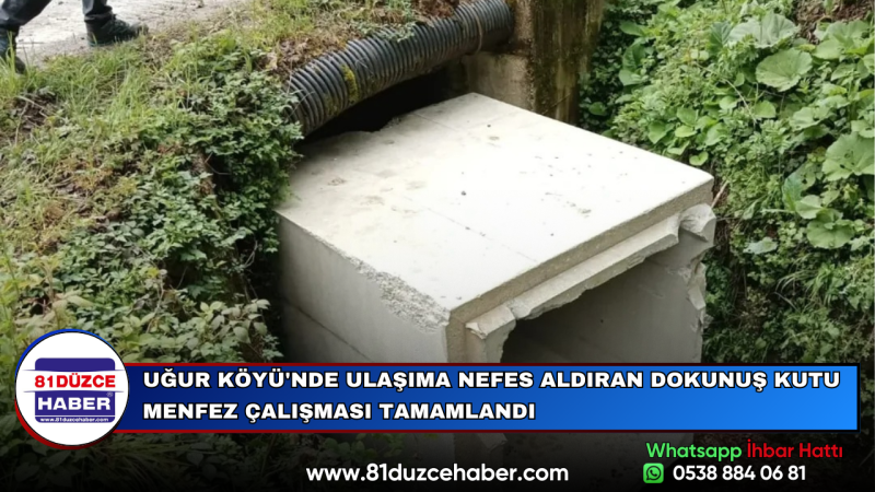UĞUR KÖYÜ'NDE ULAŞIMA NEFES ALDIRAN DOKUNUŞ KUTU MENFEZ ÇALIŞMASI TAMAMLANDI