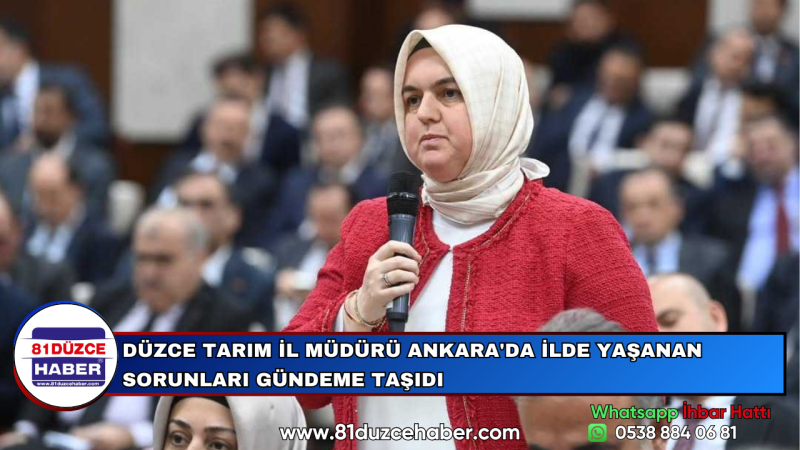 DÜZCE TARIM İL MÜDÜRÜ ANKARA'DA İLDE YAŞANAN SORUNLARI GÜNDEME TAŞIDI