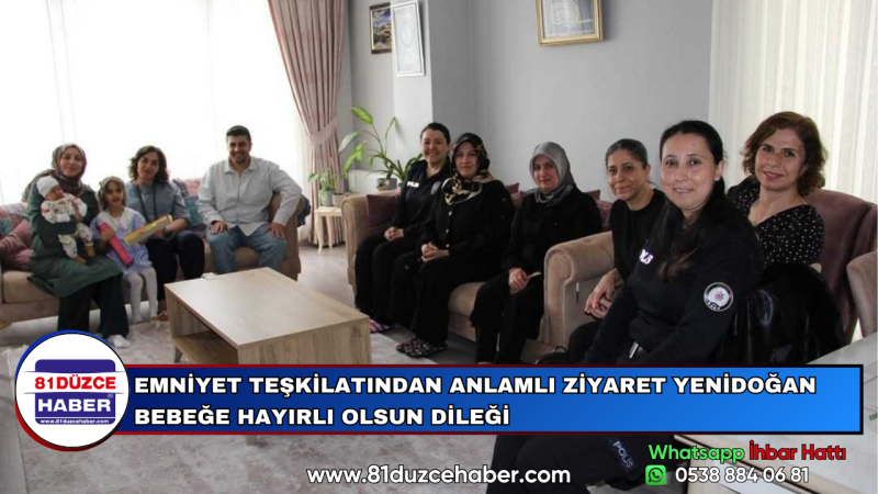 EMNİYET TEŞKİLATINDAN ANLAMLI ZİYARET YENİDOĞAN BEBEĞE HAYIRLI OLSUN DİLEĞİ