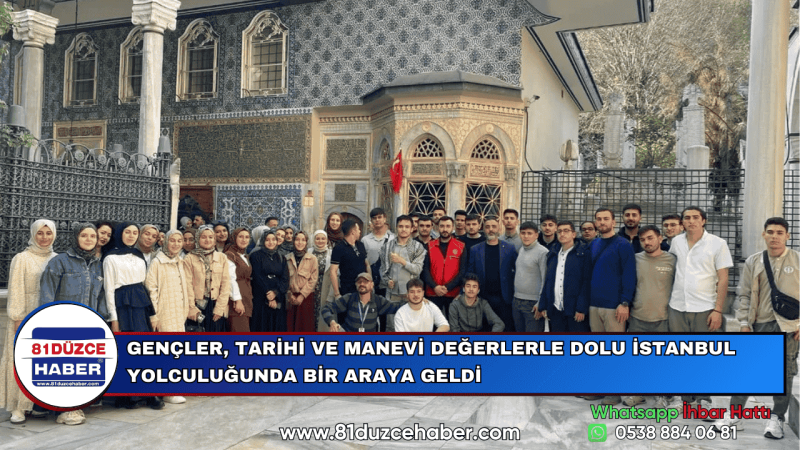GENÇLER, TARİHİ VE MANEVİ DEĞERLERLE DOLU İSTANBUL YOLCULUĞUNDA BİR ARAYA GELDİ