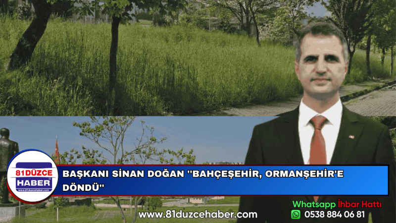 BAŞKANI SİNAN DOĞAN ''BAHÇEŞEHİR, ORMANŞEHİR'E DÖNDÜ''
