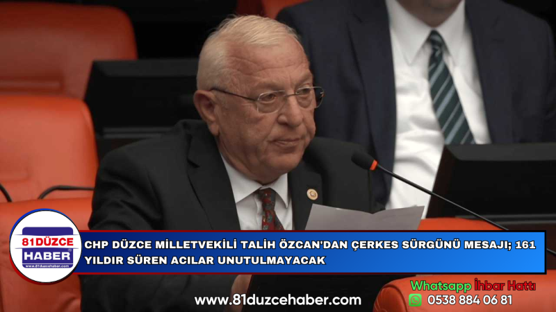 CHP DÜZCE MİLLETVEKİLİ TALİH ÖZCAN'DAN ÇERKES SÜRGÜNÜ MESAJI; 161 YILDIR SÜREN ACILAR UNUTULMAYACAK