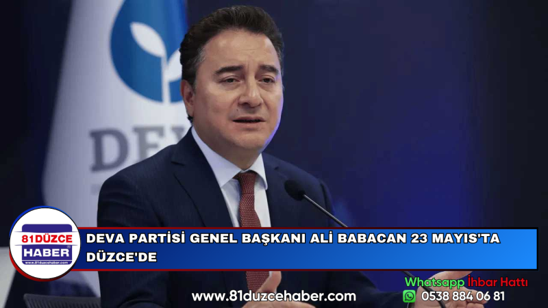 DEVA PARTİSİ GENEL BAŞKANI ALİ BABACAN 23 MAYIS'TA DÜZCE'DE
