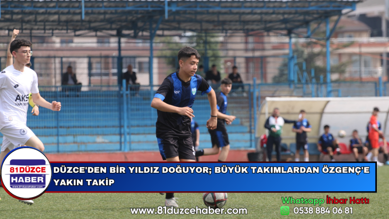 DÜZCE'DEN BİR YILDIZ DOĞUYOR; BÜYÜK TAKIMLARDAN ÖZGENÇ'E YAKIN TAKİP