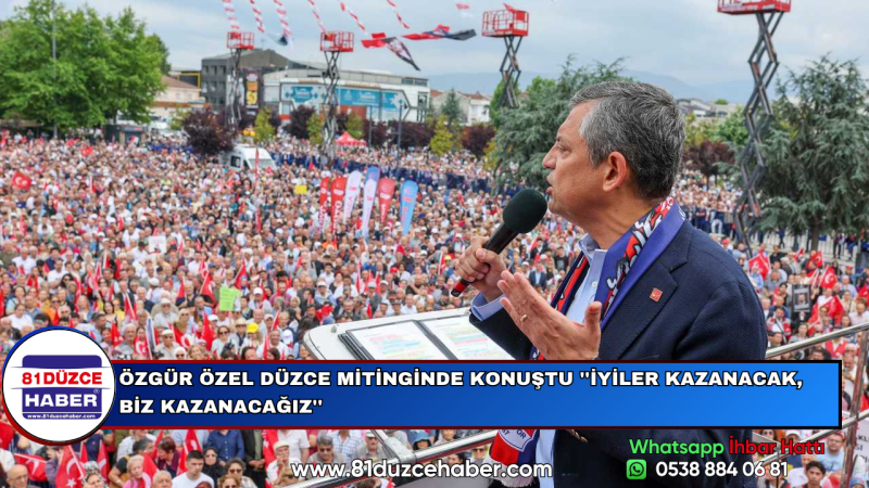 ÖZGÜR ÖZEL DÜZCE MİTİNGİNDE KONUŞTU ''İYİLER KAZANACAK, BİZ KAZANACAĞIZ''