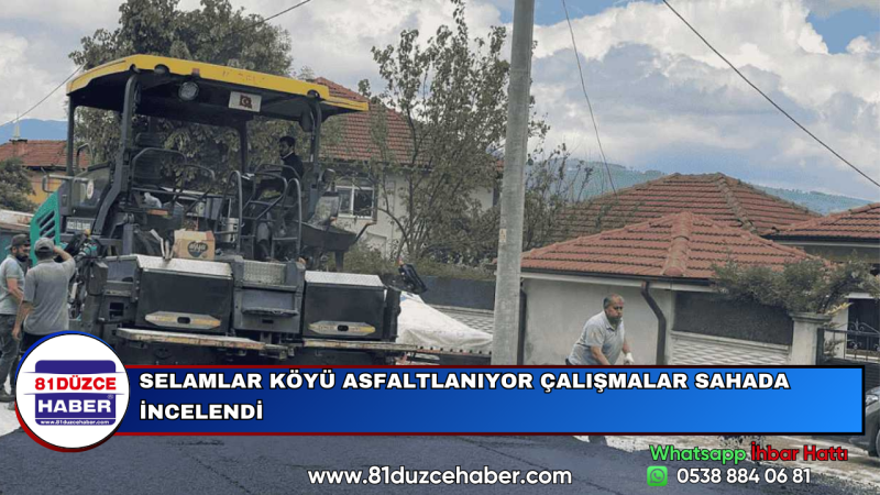 SELAMLAR KÖYÜ ASFALTLANIYOR ÇALIŞMALAR SAHADA İNCELENDİ